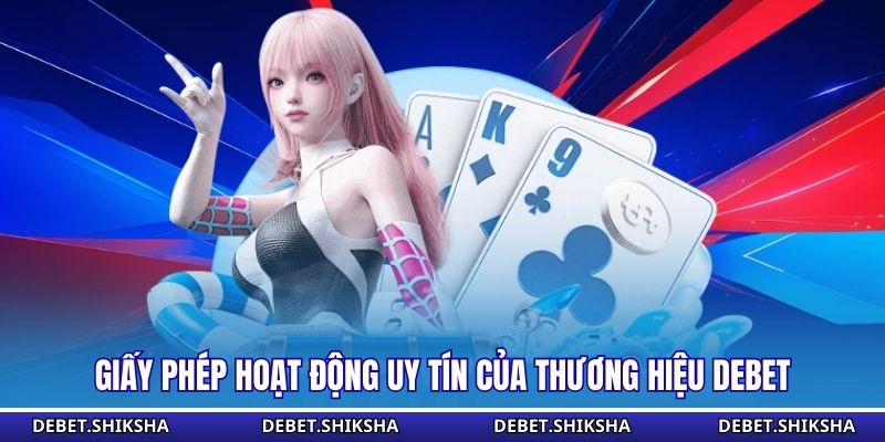 Giấy phép hoạt động uy tín của thương hiệu Debet