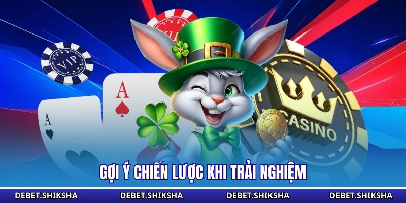 Gợi ý chiến lược khi trải nghiệm