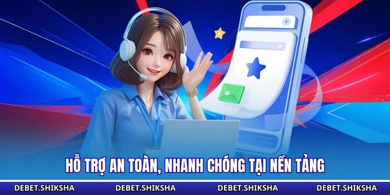 Hỗ trợ an toàn, nhanh chóng tại nền tảng